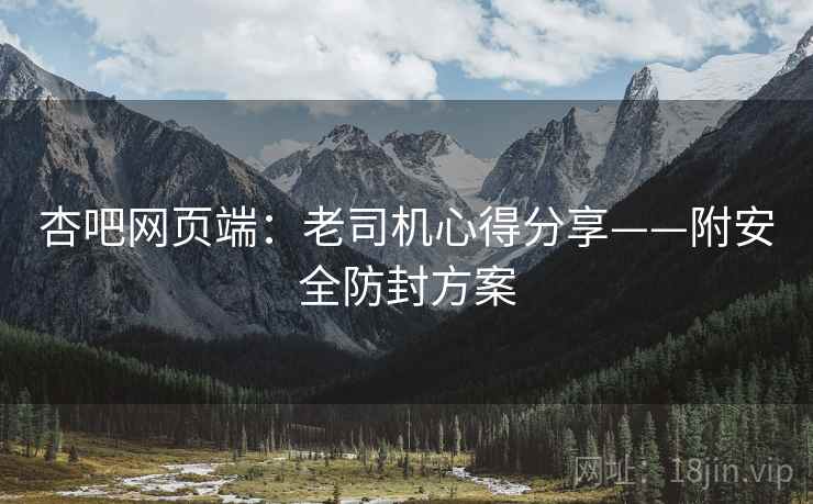 杏吧网页端：老司机心得分享——附安全防封方案