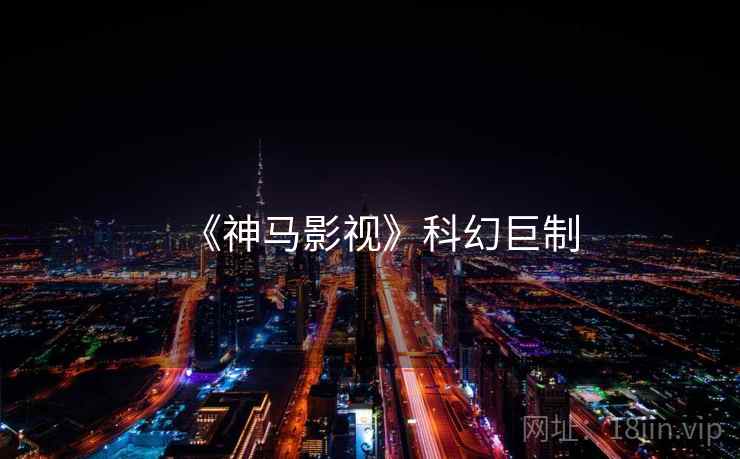 《神马影视》科幻巨制
